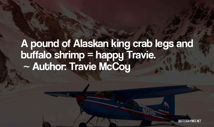 Travie McCoy Quotes: A Pound Of Alaskan King Crab Legs And Buffalo Shrimp = Happy Travie.