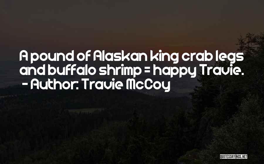Travie McCoy Quotes: A Pound Of Alaskan King Crab Legs And Buffalo Shrimp = Happy Travie.