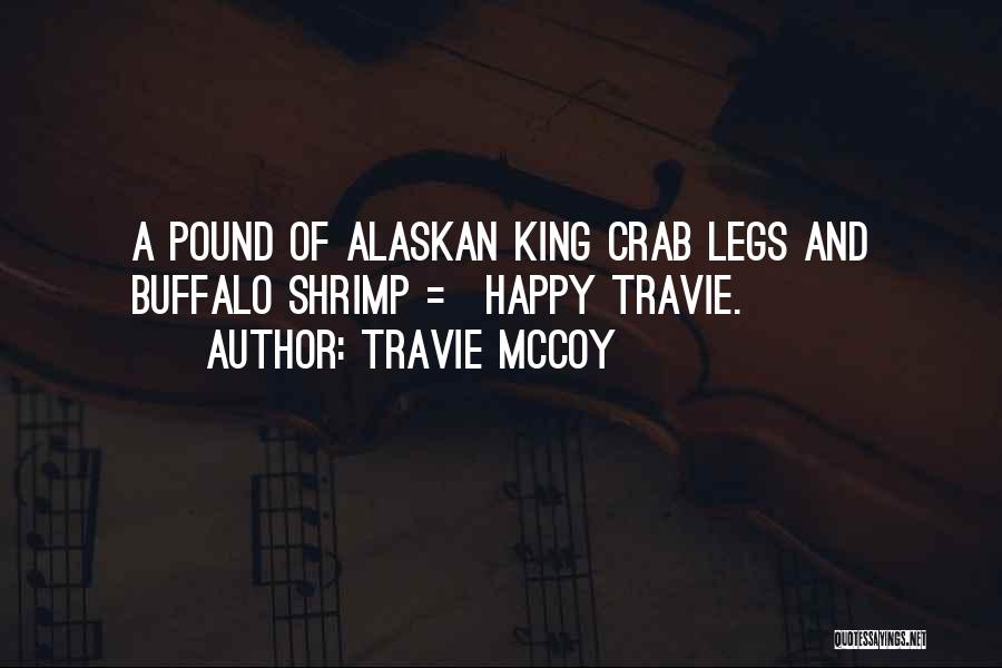 Travie McCoy Quotes: A Pound Of Alaskan King Crab Legs And Buffalo Shrimp = Happy Travie.