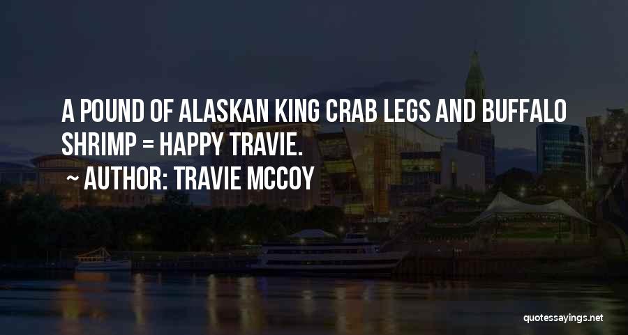 Travie McCoy Quotes: A Pound Of Alaskan King Crab Legs And Buffalo Shrimp = Happy Travie.