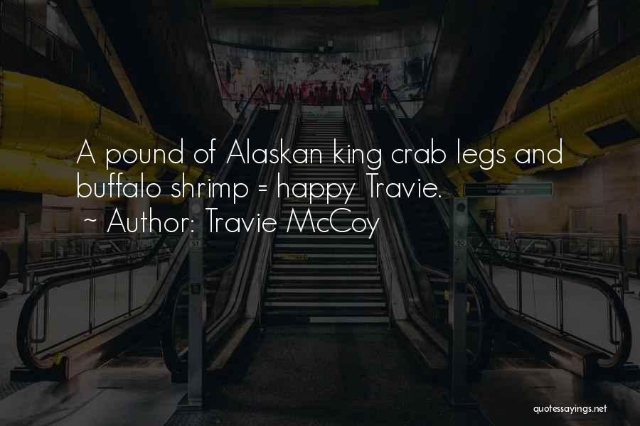 Travie McCoy Quotes: A Pound Of Alaskan King Crab Legs And Buffalo Shrimp = Happy Travie.