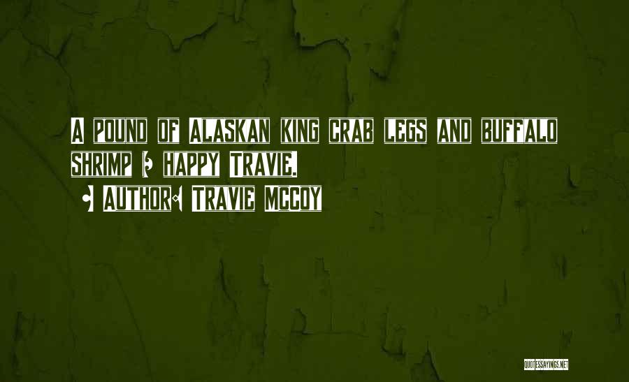 Travie McCoy Quotes: A Pound Of Alaskan King Crab Legs And Buffalo Shrimp = Happy Travie.