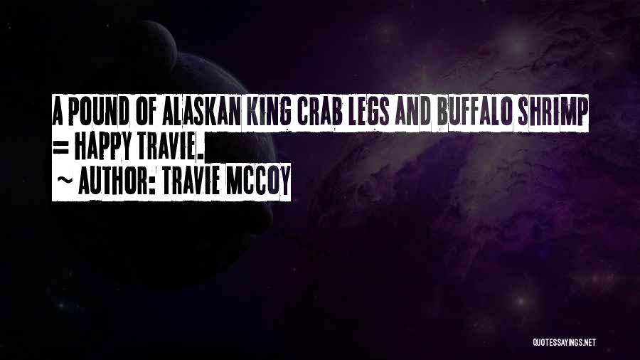 Travie McCoy Quotes: A Pound Of Alaskan King Crab Legs And Buffalo Shrimp = Happy Travie.