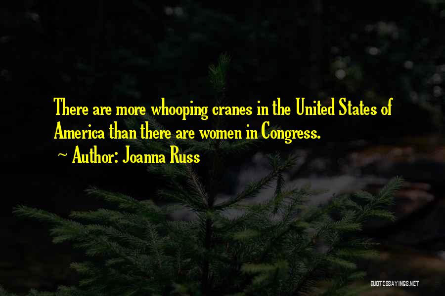 Joanna Russ Quotes: There Are More Whooping Cranes In The United States Of America Than There Are Women In Congress.
