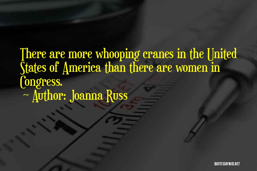 Joanna Russ Quotes: There Are More Whooping Cranes In The United States Of America Than There Are Women In Congress.