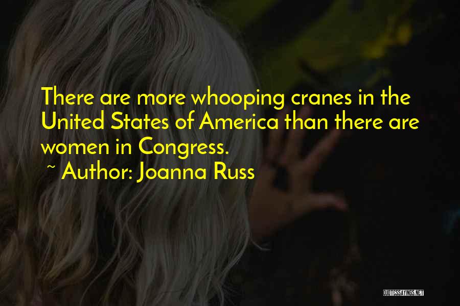 Joanna Russ Quotes: There Are More Whooping Cranes In The United States Of America Than There Are Women In Congress.