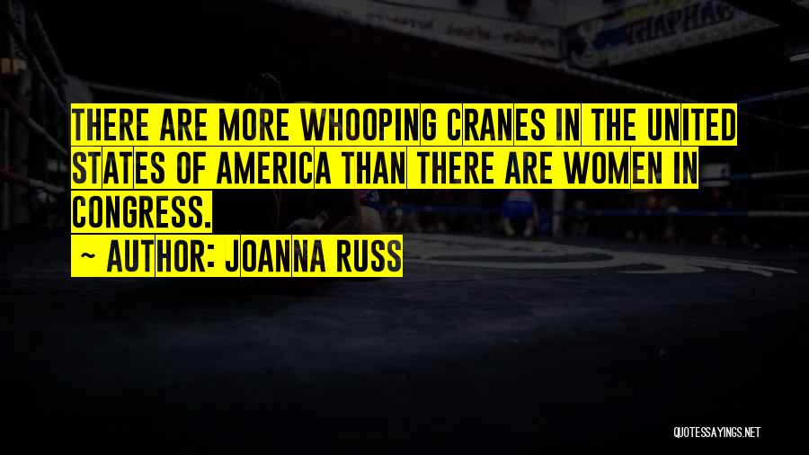 Joanna Russ Quotes: There Are More Whooping Cranes In The United States Of America Than There Are Women In Congress.