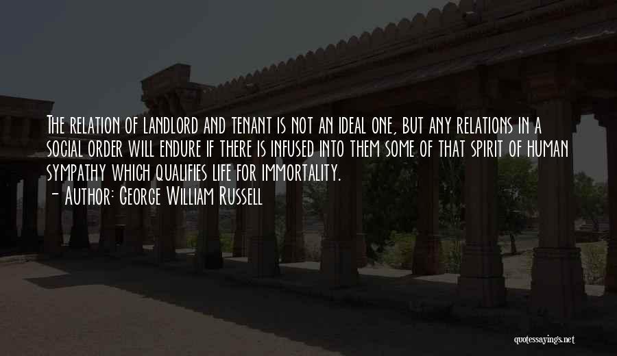 George William Russell Quotes: The Relation Of Landlord And Tenant Is Not An Ideal One, But Any Relations In A Social Order Will Endure