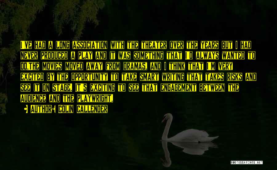Colin Callender Quotes: I've Had A Long Association With The Theater Over The Years But I Had Never Produced A Play And It