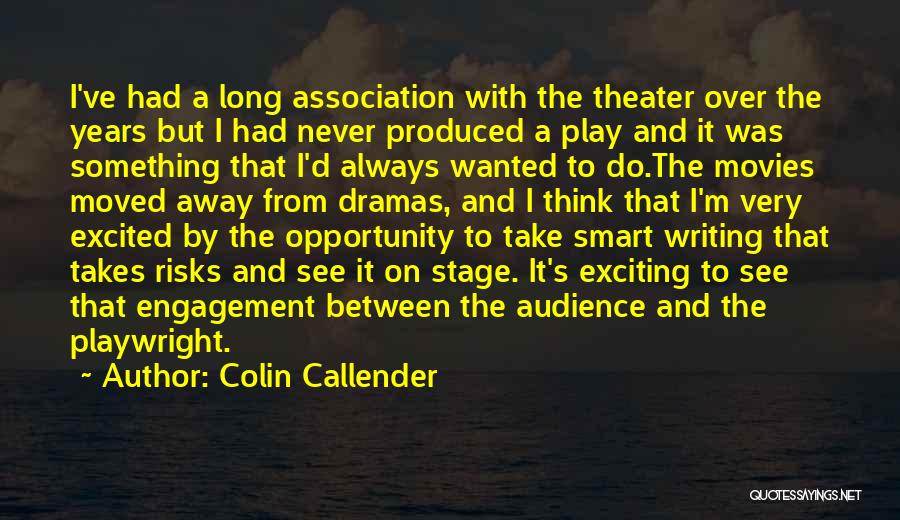 Colin Callender Quotes: I've Had A Long Association With The Theater Over The Years But I Had Never Produced A Play And It