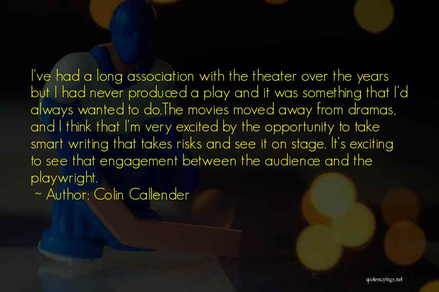 Colin Callender Quotes: I've Had A Long Association With The Theater Over The Years But I Had Never Produced A Play And It