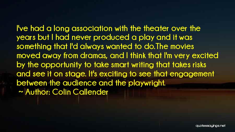 Colin Callender Quotes: I've Had A Long Association With The Theater Over The Years But I Had Never Produced A Play And It