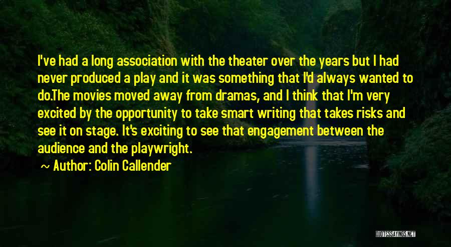 Colin Callender Quotes: I've Had A Long Association With The Theater Over The Years But I Had Never Produced A Play And It