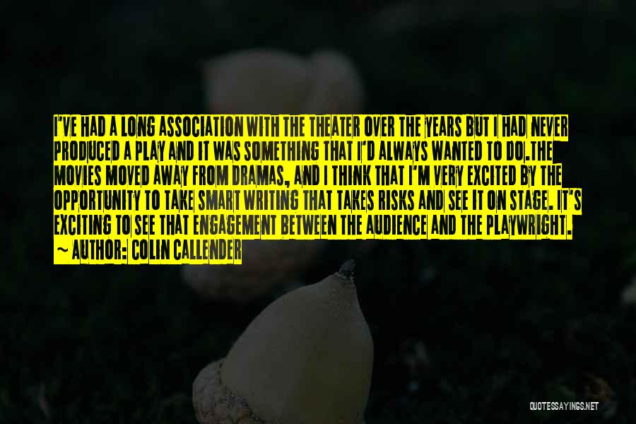 Colin Callender Quotes: I've Had A Long Association With The Theater Over The Years But I Had Never Produced A Play And It