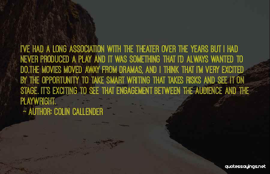 Colin Callender Quotes: I've Had A Long Association With The Theater Over The Years But I Had Never Produced A Play And It