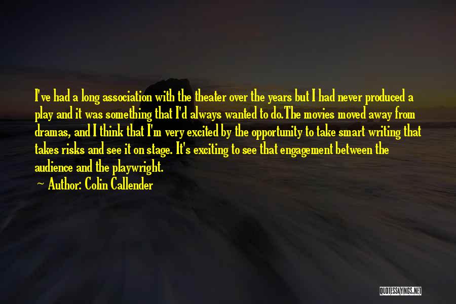 Colin Callender Quotes: I've Had A Long Association With The Theater Over The Years But I Had Never Produced A Play And It