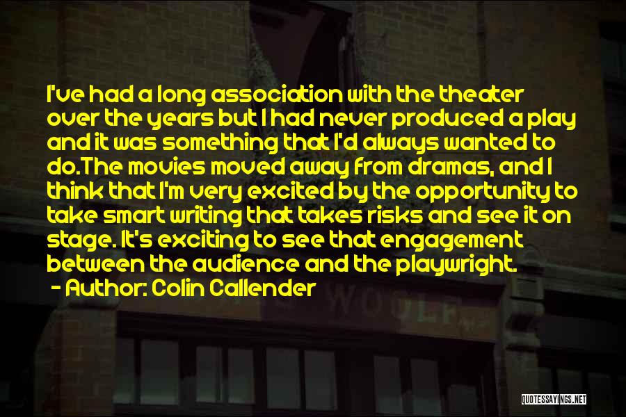 Colin Callender Quotes: I've Had A Long Association With The Theater Over The Years But I Had Never Produced A Play And It