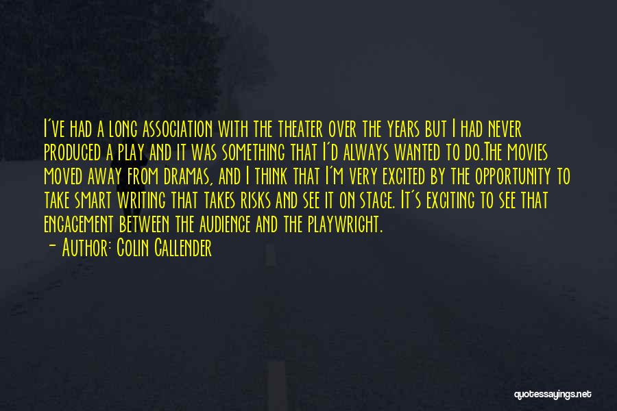 Colin Callender Quotes: I've Had A Long Association With The Theater Over The Years But I Had Never Produced A Play And It