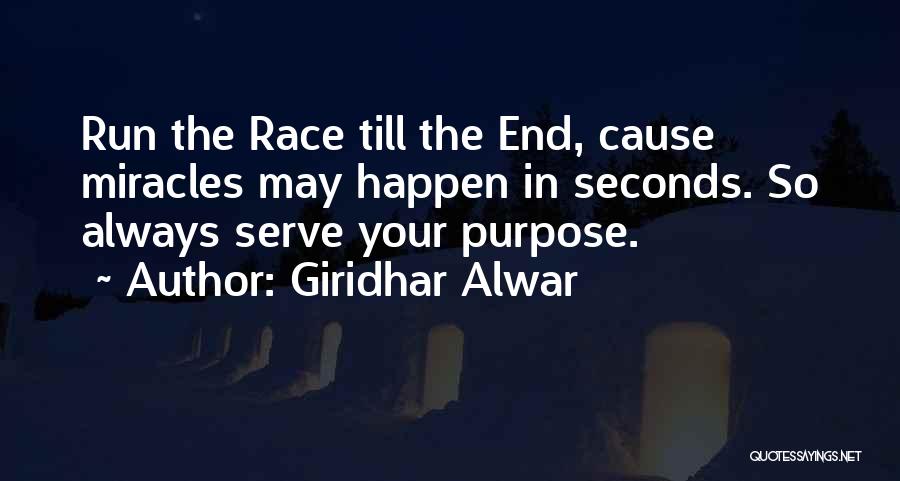 Giridhar Alwar Quotes: Run The Race Till The End, Cause Miracles May Happen In Seconds. So Always Serve Your Purpose.