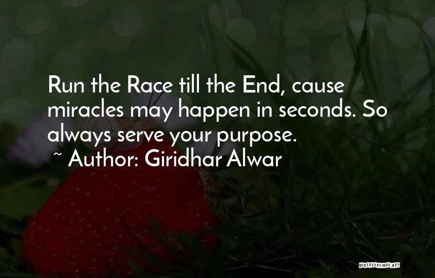 Giridhar Alwar Quotes: Run The Race Till The End, Cause Miracles May Happen In Seconds. So Always Serve Your Purpose.