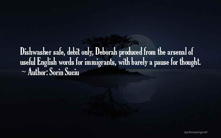 Sorin Suciu Quotes: Dishwasher Safe, Debit Only, Deborah Produced From The Arsenal Of Useful English Words For Immigrants, With Barely A Pause For