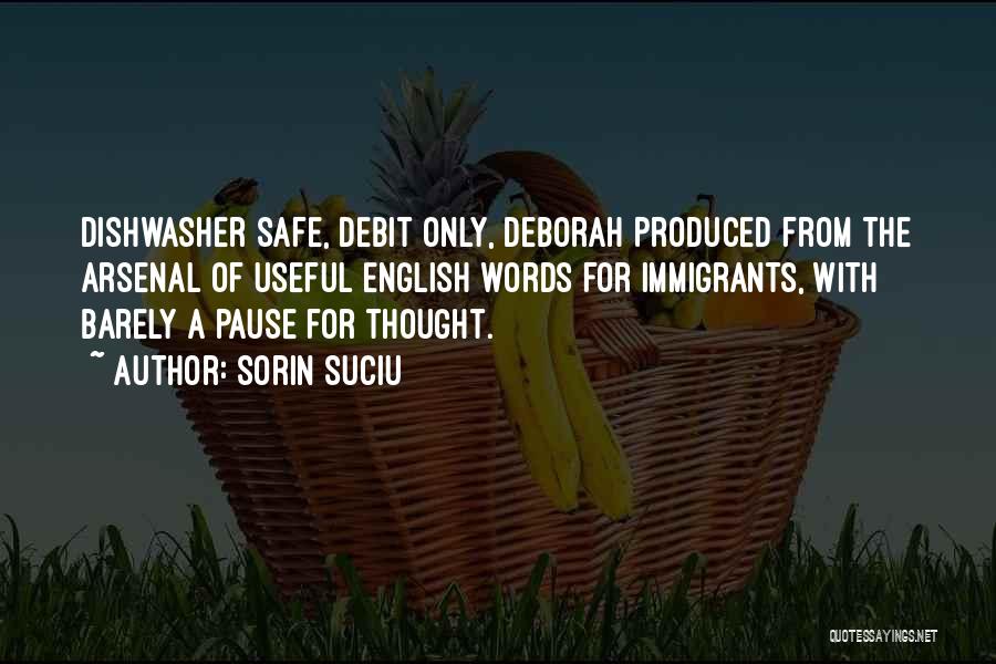 Sorin Suciu Quotes: Dishwasher Safe, Debit Only, Deborah Produced From The Arsenal Of Useful English Words For Immigrants, With Barely A Pause For