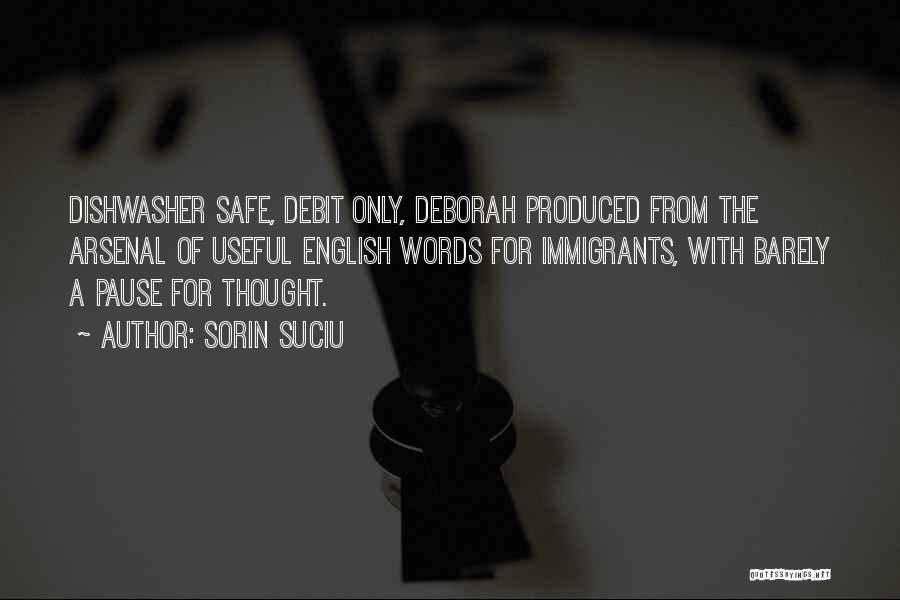 Sorin Suciu Quotes: Dishwasher Safe, Debit Only, Deborah Produced From The Arsenal Of Useful English Words For Immigrants, With Barely A Pause For