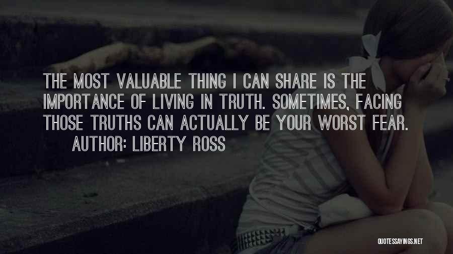 Liberty Ross Quotes: The Most Valuable Thing I Can Share Is The Importance Of Living In Truth. Sometimes, Facing Those Truths Can Actually