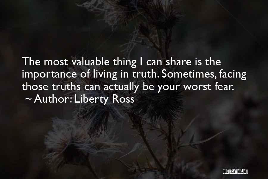 Liberty Ross Quotes: The Most Valuable Thing I Can Share Is The Importance Of Living In Truth. Sometimes, Facing Those Truths Can Actually