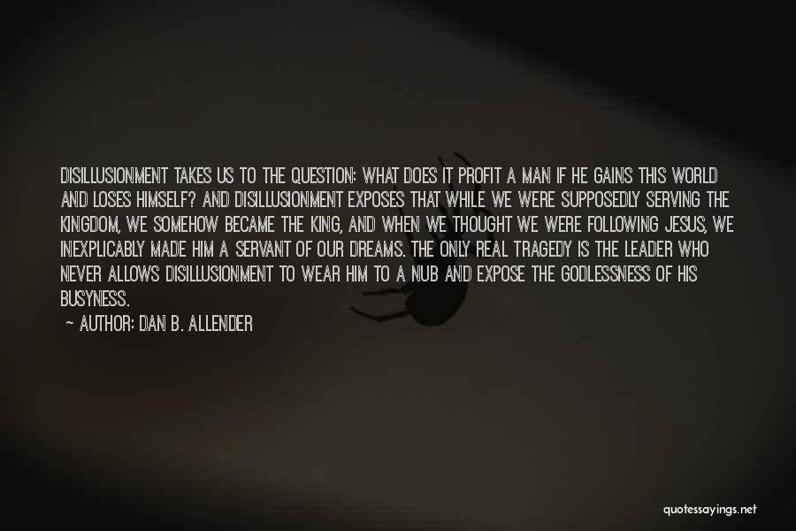 Dan B. Allender Quotes: Disillusionment Takes Us To The Question: What Does It Profit A Man If He Gains This World And Loses Himself?