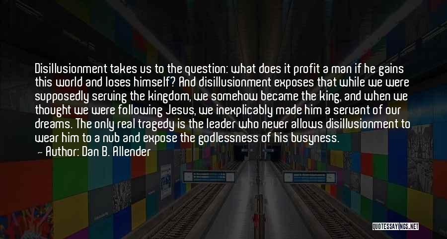 Dan B. Allender Quotes: Disillusionment Takes Us To The Question: What Does It Profit A Man If He Gains This World And Loses Himself?