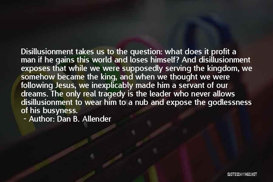 Dan B. Allender Quotes: Disillusionment Takes Us To The Question: What Does It Profit A Man If He Gains This World And Loses Himself?