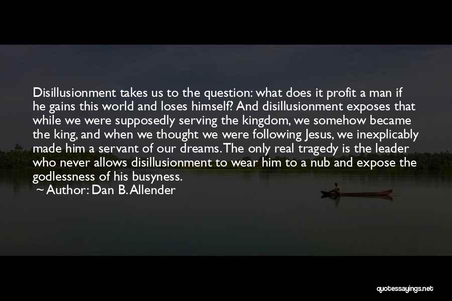 Dan B. Allender Quotes: Disillusionment Takes Us To The Question: What Does It Profit A Man If He Gains This World And Loses Himself?