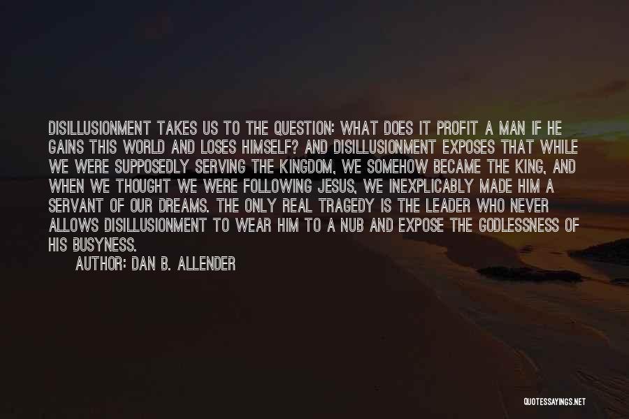 Dan B. Allender Quotes: Disillusionment Takes Us To The Question: What Does It Profit A Man If He Gains This World And Loses Himself?