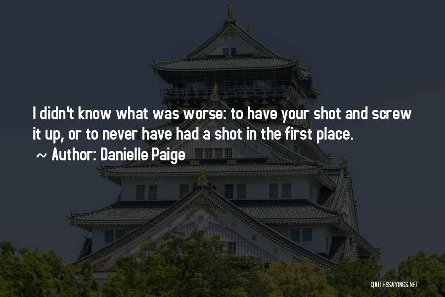 Danielle Paige Quotes: I Didn't Know What Was Worse: To Have Your Shot And Screw It Up, Or To Never Have Had A