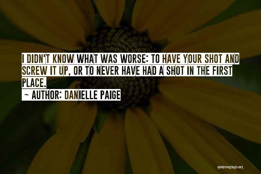 Danielle Paige Quotes: I Didn't Know What Was Worse: To Have Your Shot And Screw It Up, Or To Never Have Had A