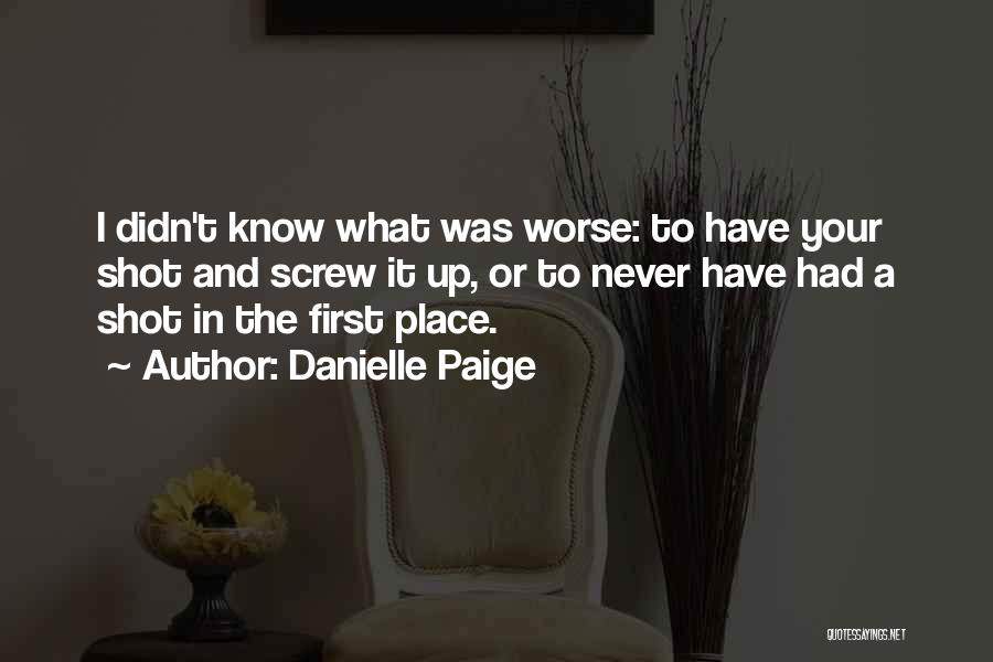 Danielle Paige Quotes: I Didn't Know What Was Worse: To Have Your Shot And Screw It Up, Or To Never Have Had A