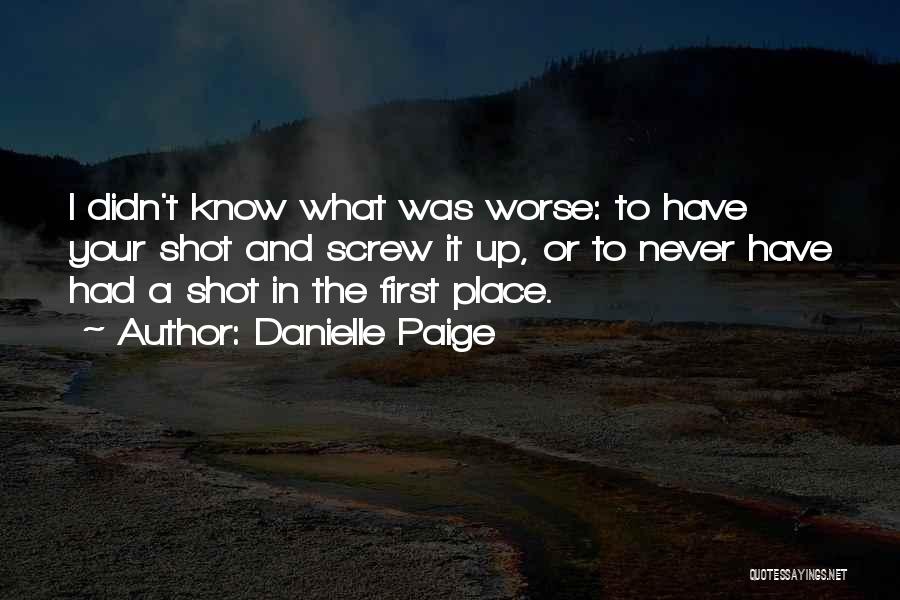 Danielle Paige Quotes: I Didn't Know What Was Worse: To Have Your Shot And Screw It Up, Or To Never Have Had A