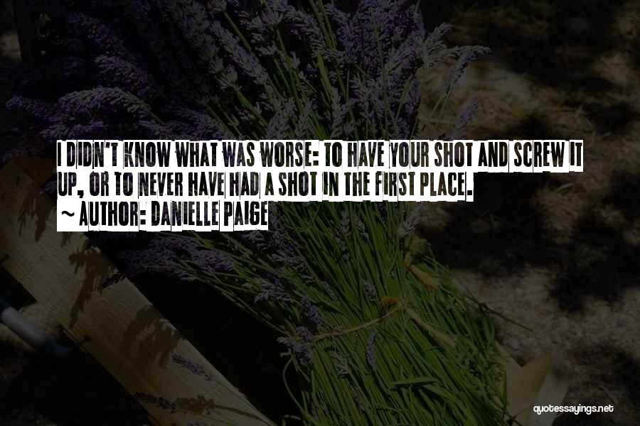 Danielle Paige Quotes: I Didn't Know What Was Worse: To Have Your Shot And Screw It Up, Or To Never Have Had A