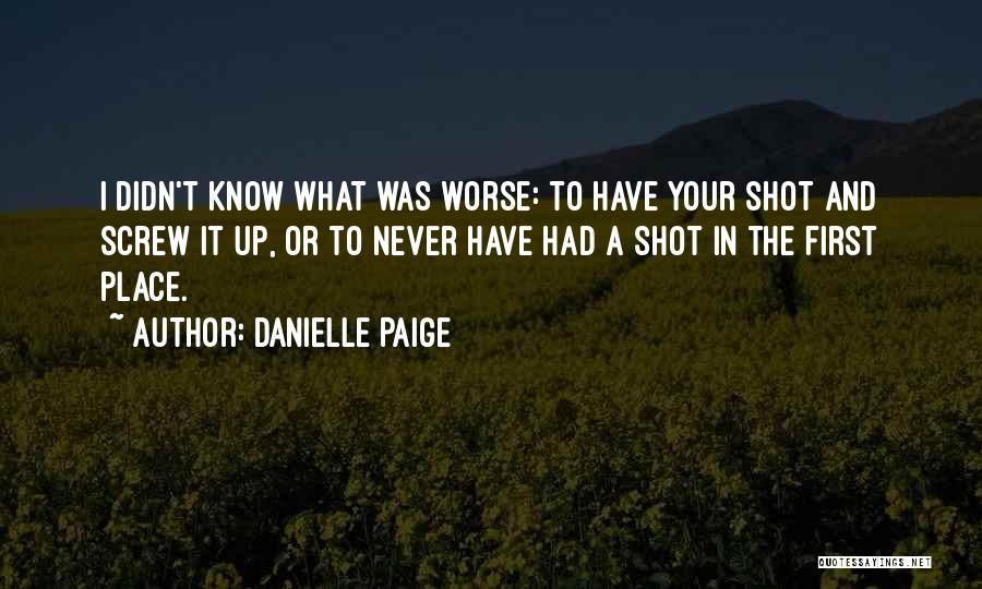 Danielle Paige Quotes: I Didn't Know What Was Worse: To Have Your Shot And Screw It Up, Or To Never Have Had A