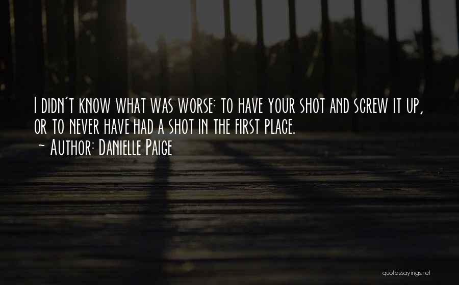 Danielle Paige Quotes: I Didn't Know What Was Worse: To Have Your Shot And Screw It Up, Or To Never Have Had A