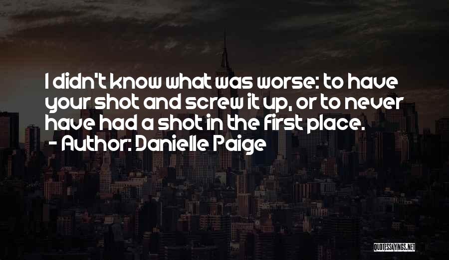 Danielle Paige Quotes: I Didn't Know What Was Worse: To Have Your Shot And Screw It Up, Or To Never Have Had A