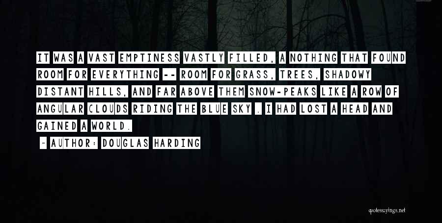 Douglas Harding Quotes: It Was A Vast Emptiness Vastly Filled, A Nothing That Found Room For Everything -- Room For Grass, Trees, Shadowy