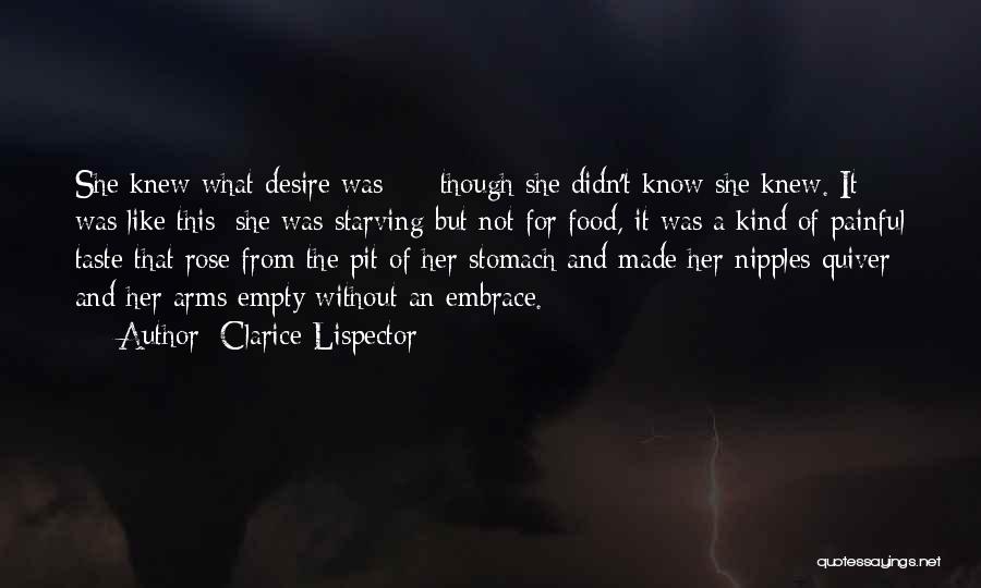 Clarice Lispector Quotes: She Knew What Desire Was - Though She Didn't Know She Knew. It Was Like This: She Was Starving But
