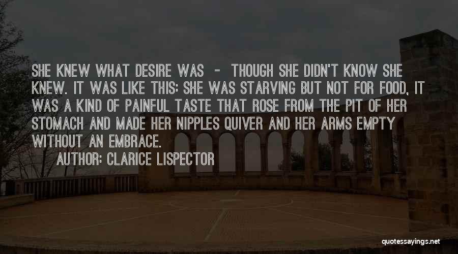 Clarice Lispector Quotes: She Knew What Desire Was - Though She Didn't Know She Knew. It Was Like This: She Was Starving But
