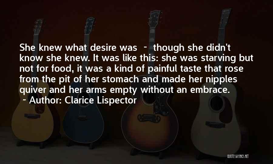 Clarice Lispector Quotes: She Knew What Desire Was - Though She Didn't Know She Knew. It Was Like This: She Was Starving But