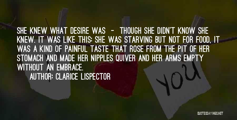 Clarice Lispector Quotes: She Knew What Desire Was - Though She Didn't Know She Knew. It Was Like This: She Was Starving But
