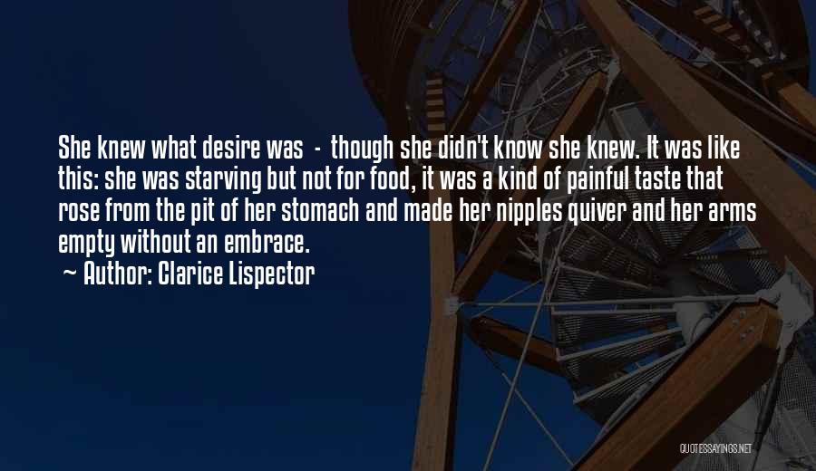 Clarice Lispector Quotes: She Knew What Desire Was - Though She Didn't Know She Knew. It Was Like This: She Was Starving But