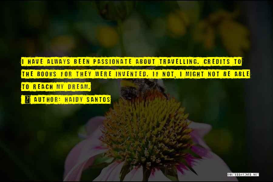 Haidy Santos Quotes: I Have Always Been Passionate About Travelling. Credits To The Books For They Were Invented. If Not, I Might Not