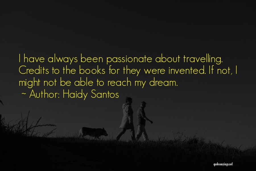 Haidy Santos Quotes: I Have Always Been Passionate About Travelling. Credits To The Books For They Were Invented. If Not, I Might Not